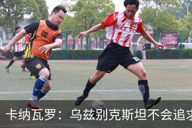 卡纳瓦罗：乌兹别克斯坦不会追求虚高国际排名，将会主动约战强队